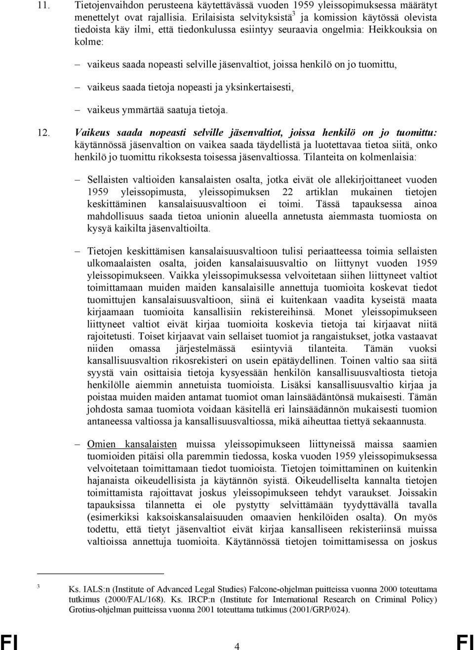 joissa henkilö on jo tuomittu, vaikeus saada tietoja nopeasti ja yksinkertaisesti, vaikeus ymmärtää saatuja tietoja. 12.