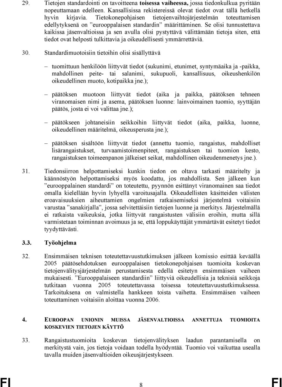 Se olisi tunnustettava kaikissa jäsenvaltioissa ja sen avulla olisi pystyttävä välittämään tietoja siten, että tiedot ovat helposti tulkittavia ja oikeudellisesti ymmärrettäviä. 30.