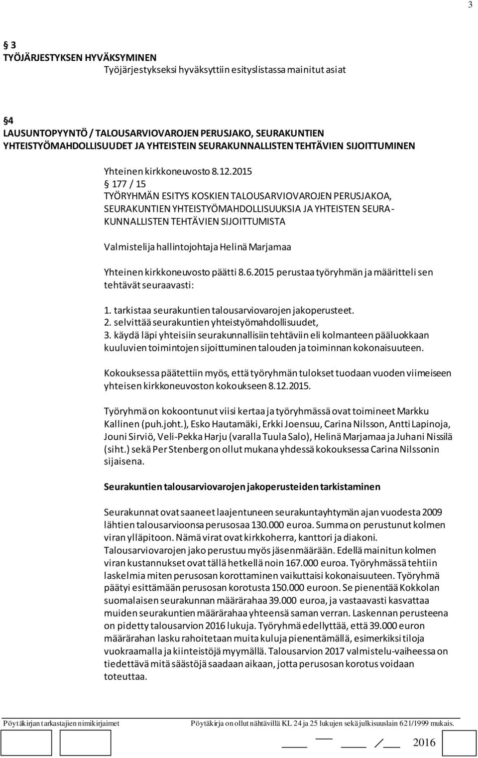 2015 177 / 15 TYÖRYHMÄN ESITYS KOSKIEN TALOUSARVIOVAROJEN PERUSJAKOA, SEURAKUNTIEN YHTEISTYÖMAHDOLLISUUKSIA JA YHTEISTEN SEURA- KUNNALLISTEN TEHTÄVIEN SIJOITTUMISTA Valmistelija hallintojohtaja