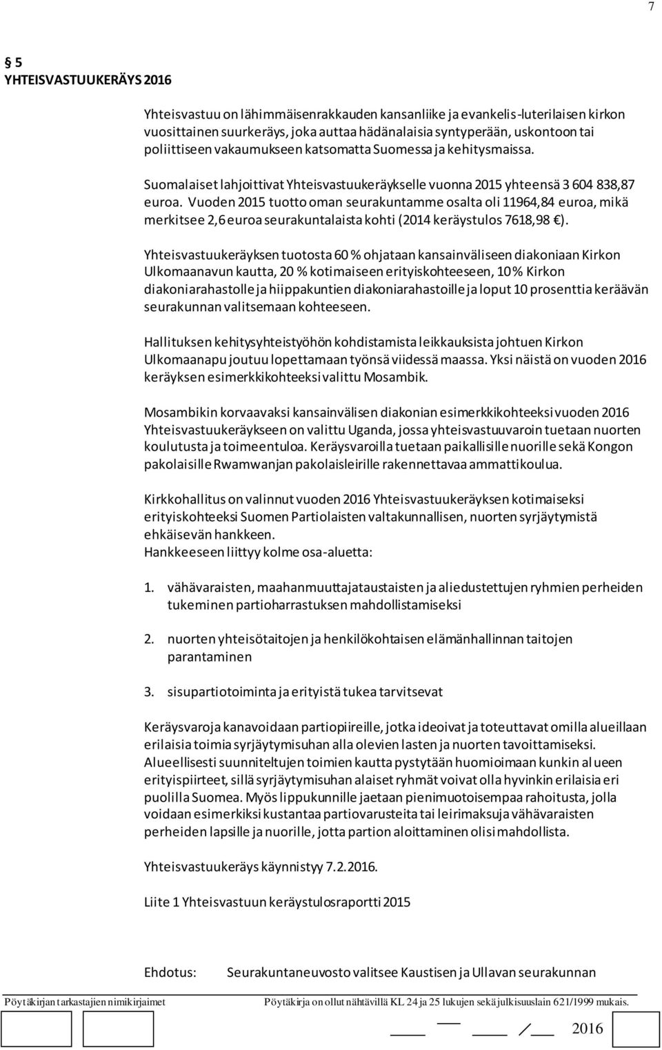 Vuoden 2015 tuotto oman seurakuntamme osalta oli 11964,84 euroa, mikä merkitsee 2,6 euroa seurakuntalaista kohti (2014 keräystulos 7618,98 ).