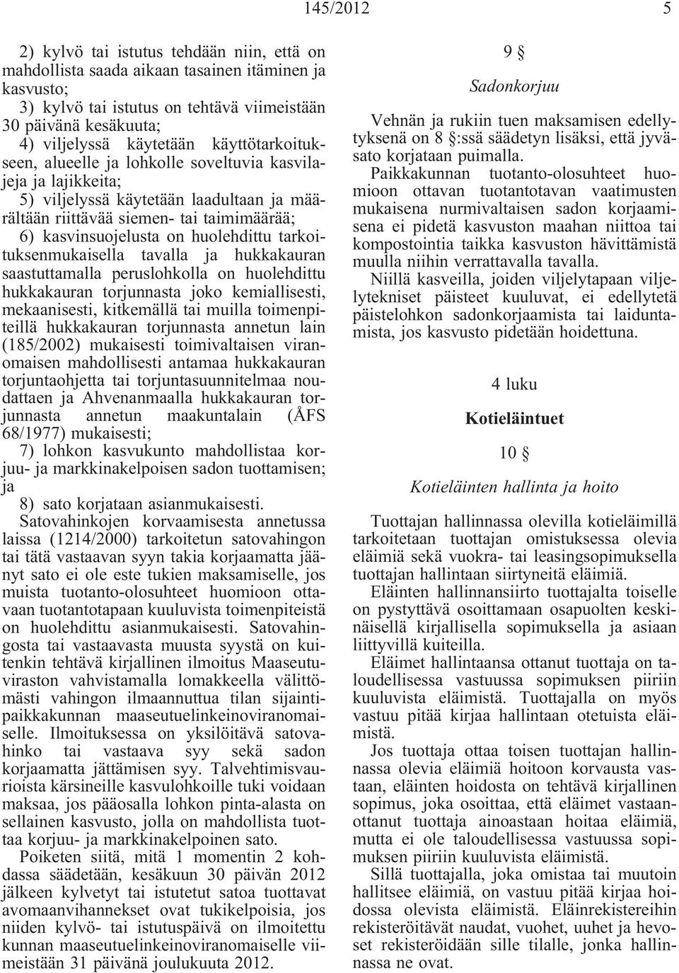 tarkoituksenmukaisella tavalla ja hukkakauran saastuttamalla peruslohkolla on huolehdittu hukkakauran torjunnasta joko kemiallisesti, mekaanisesti, kitkemällä tai muilla toimenpiteillä hukkakauran