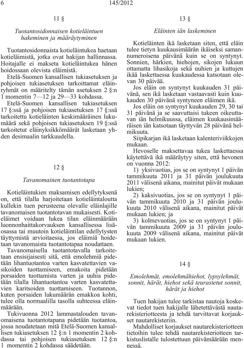 Etelä-Suomen kansallisen tukiasetuksen ja pohjoisen tukiasetuksen tarkoittamat eläinryhmät on määritelty tämän asetuksen 2 :n 1 momentin 7 12 ja 29 33 kohdassa.