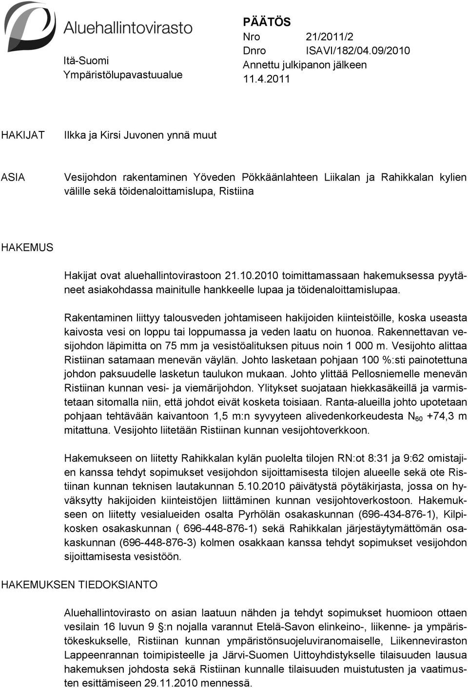 2011 HAKIJAT Ilkka ja Kirsi Juvonen ynnä muut ASIA Vesijohdon rakentaminen Yöveden Pökkäänlahteen Liikalan ja Rahikkalan kylien välille sekä töidenaloittamislupa, Ristiina HAKEMUS Hakijat ovat