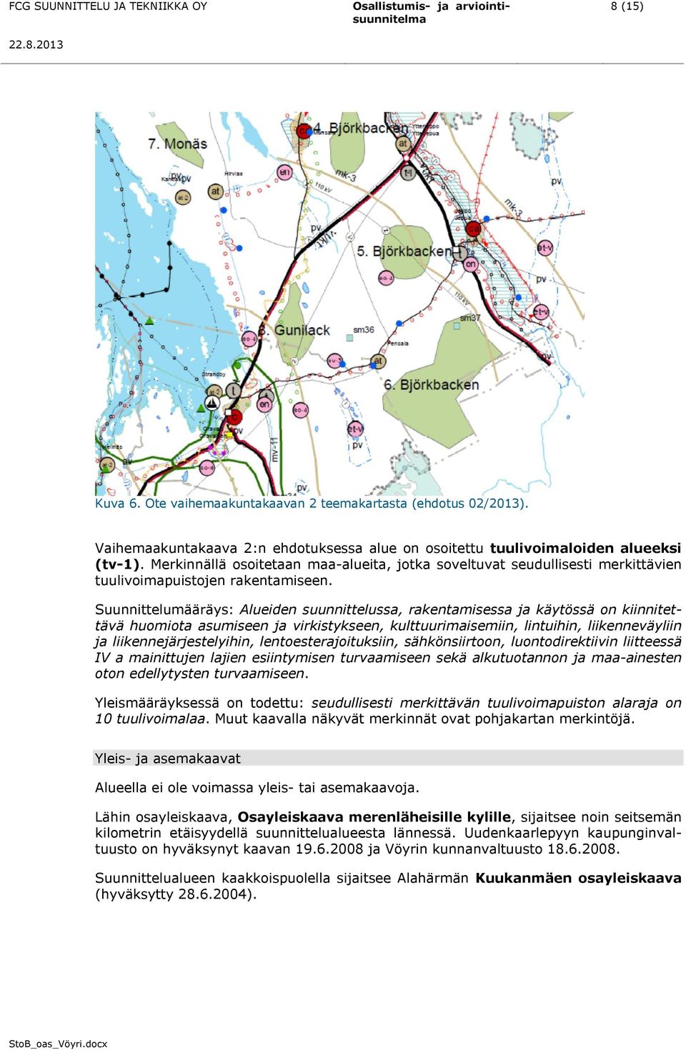 Suunnittelumääräys: Alueiden suunnittelussa, rakentamisessa ja käytössä on kiinnitettävä huomiota asumiseen ja virkistykseen, kulttuurimaisemiin, lintuihin, liikenneväyliin ja liikennejärjestelyihin,