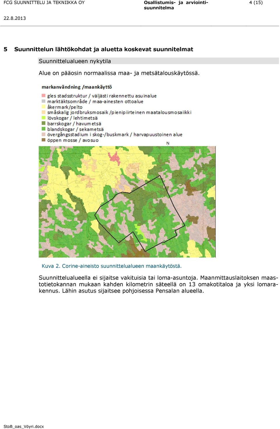 Suunnittelualueella ei sijaitse vakituisia tai loma-asuntoja.