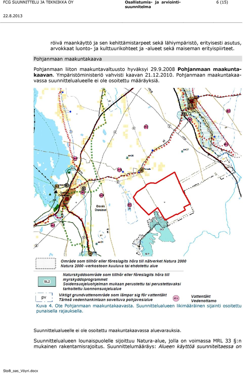 Pohjanmaan maakuntakaavassa suunnittelualueelle ei ole osoitettu määräyksiä. Kuva 4. Ote Pohjanmaan maakuntakaavasta.