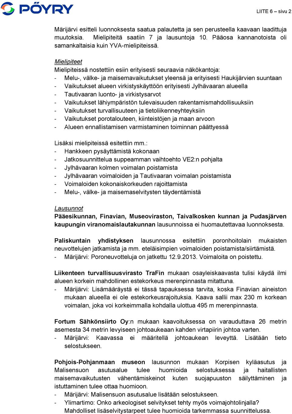 Mielipiteet Mielipiteissä nostettiin esiin erityisesti seuraavia näkökantoja: - Melu-, välke- ja maisemavaikutukset yleensä ja erityisesti Haukijärvien suuntaan - Vaikutukset alueen virkistyskäyttöön