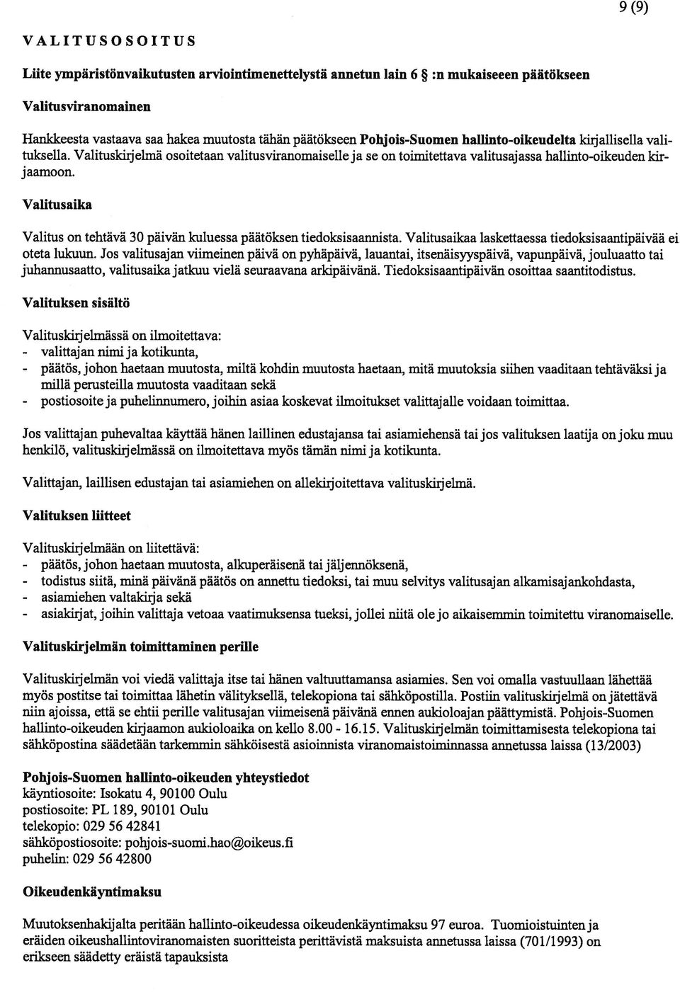 Valitusaika Valitus on tehtävä 30 päivän kuluessa päätöksen tiedoksisaannista. Valitusaikaa laskettaessa tiedoksisaantipäivää ei oteta lukuun.