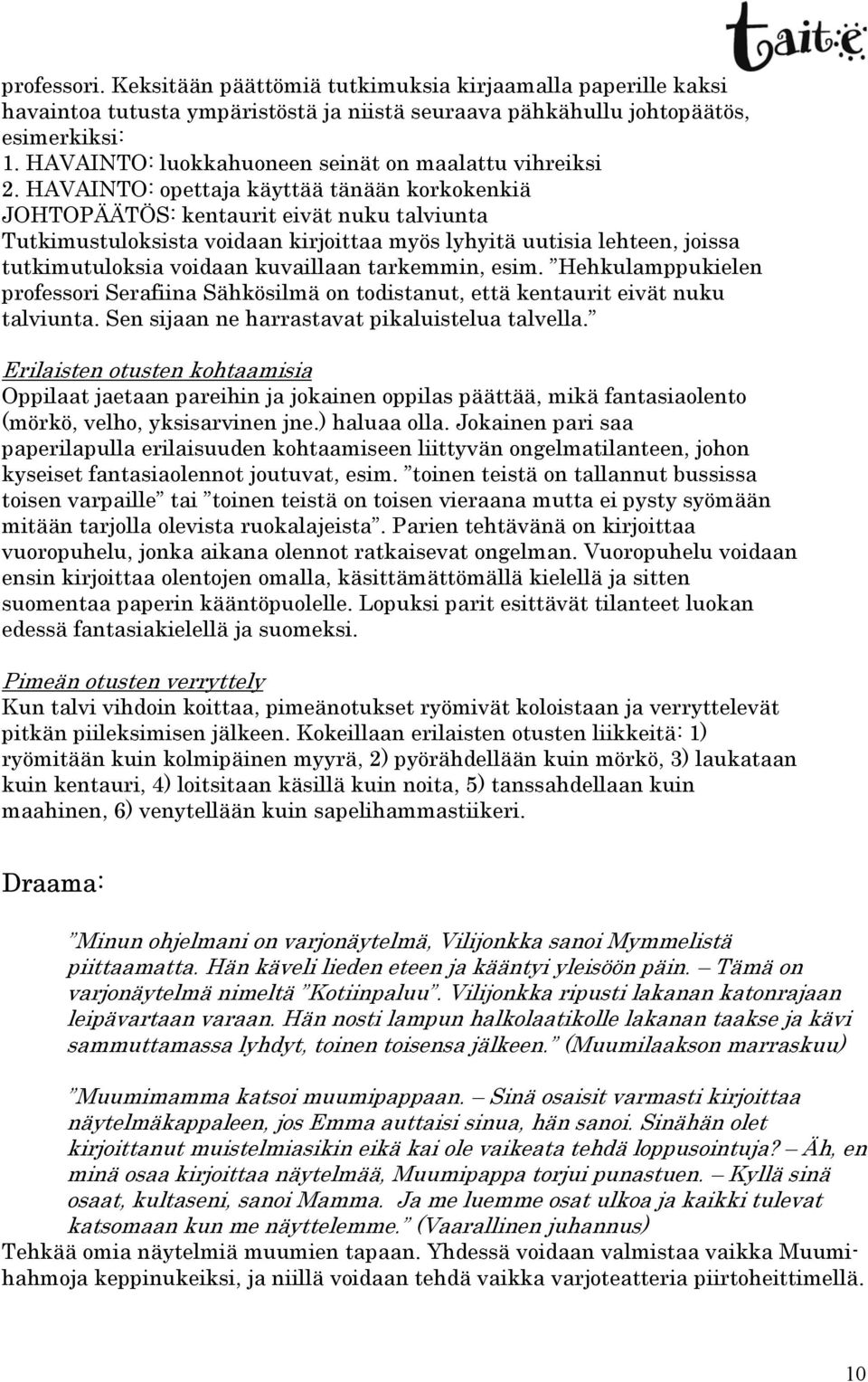 HAVAINTO: opettaja käyttää tänään korkokenkiä JOHTOPÄÄTÖS: kentaurit eivät nuku talviunta Tutkimustuloksista voidaan kirjoittaa myös lyhyitä uutisia lehteen, joissa tutkimutuloksia voidaan kuvaillaan