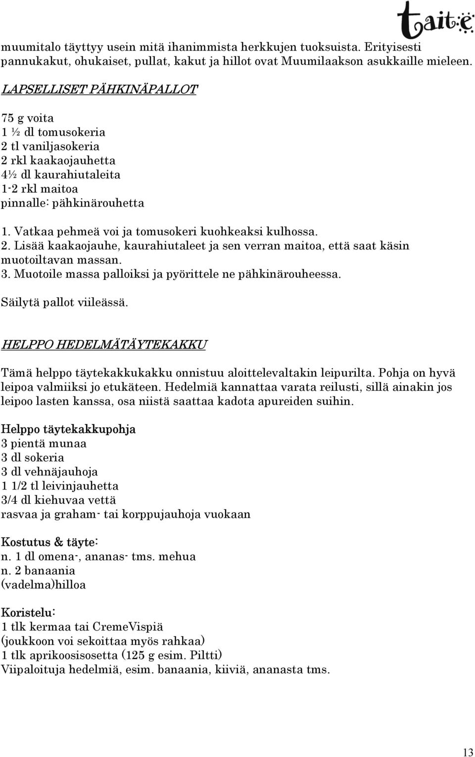 Vatkaa pehmeä voi ja tomusokeri kuohkeaksi kulhossa. 2. Lisää kaakaojauhe, kaurahiutaleet ja sen verran maitoa, että saat käsin muotoiltavan massan. 3.