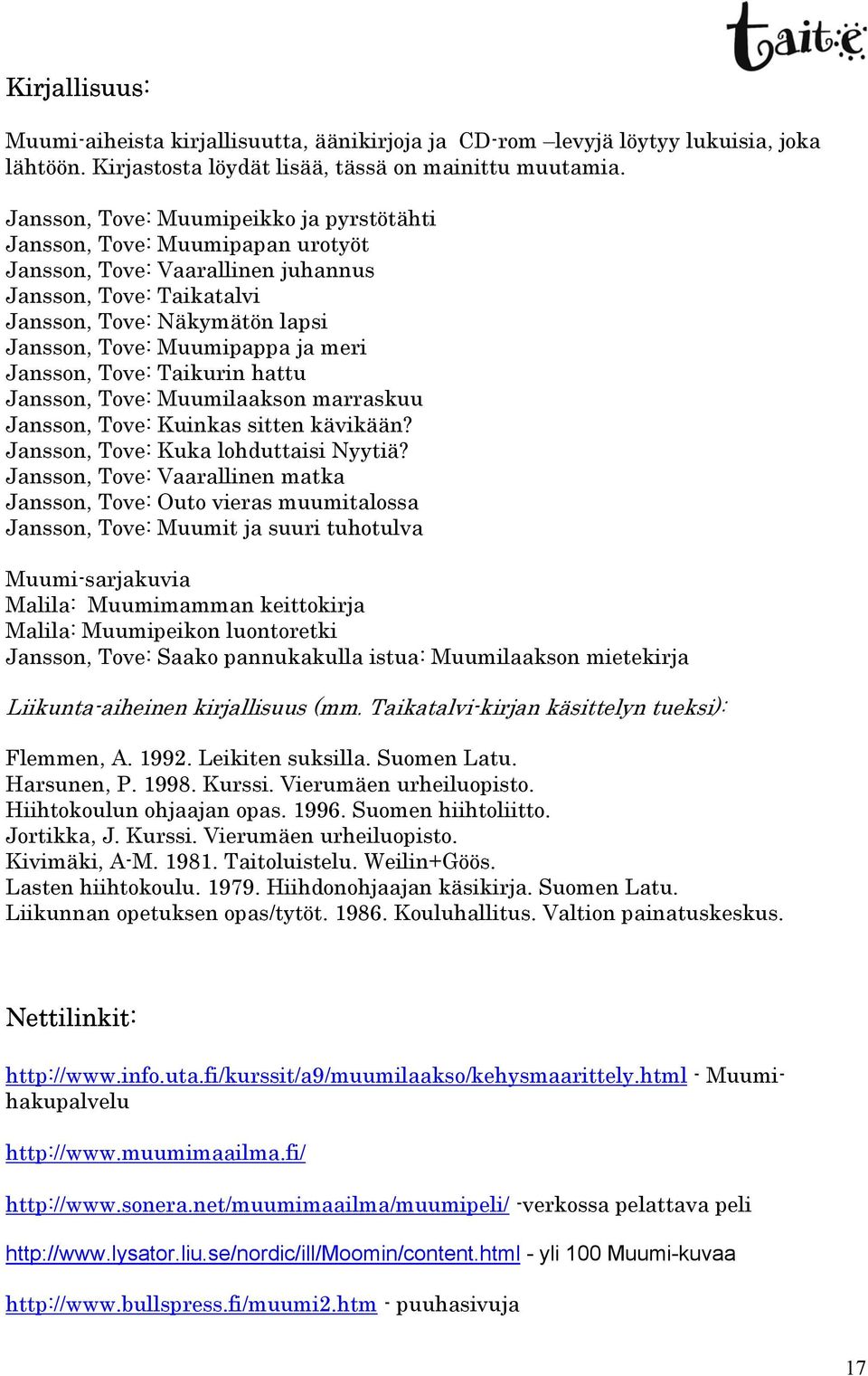 meri Jansson, Tove: Taikurin hattu Jansson, Tove: Muumilaakson marraskuu Jansson, Tove: Kuinkas sitten kävikään? Jansson, Tove: Kuka lohduttaisi Nyytiä?