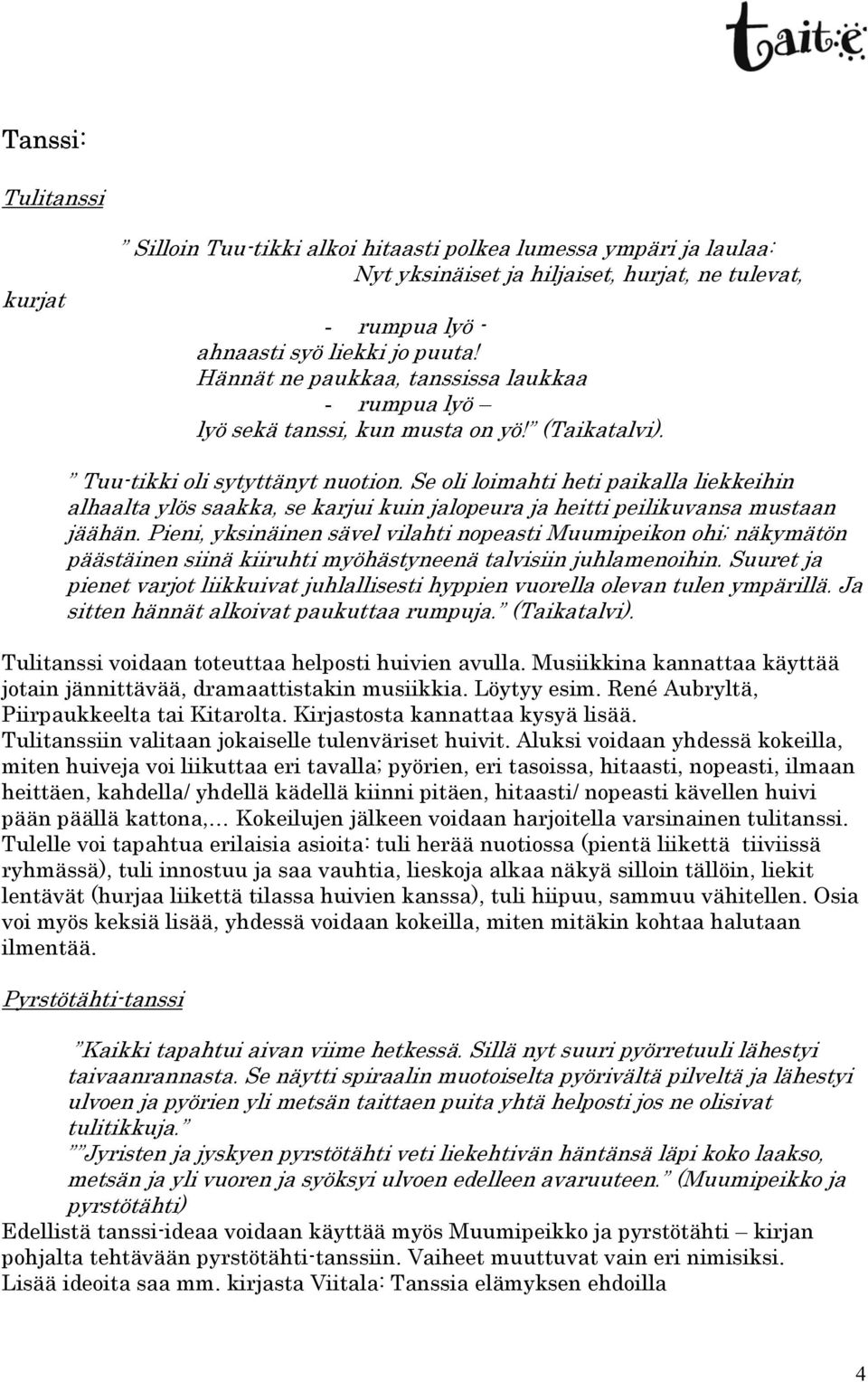 Se oli loimahti heti paikalla liekkeihin alhaalta ylös saakka, se karjui kuin jalopeura ja heitti peilikuvansa mustaan jäähän.