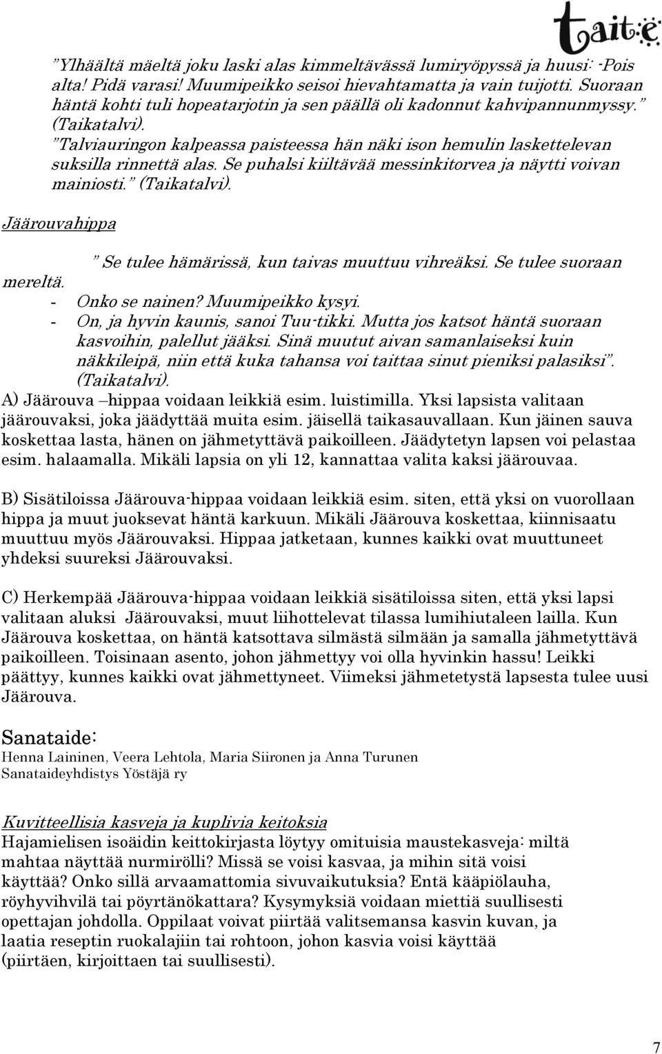 Se puhalsi kiiltävää messinkitorvea ja näytti voivan mainiosti. (Taikatalvi). Jäärouvahippa Se tulee hämärissä, kun taivas muuttuu vihreäksi. Se tulee suoraan mereltä. - Onko se nainen?