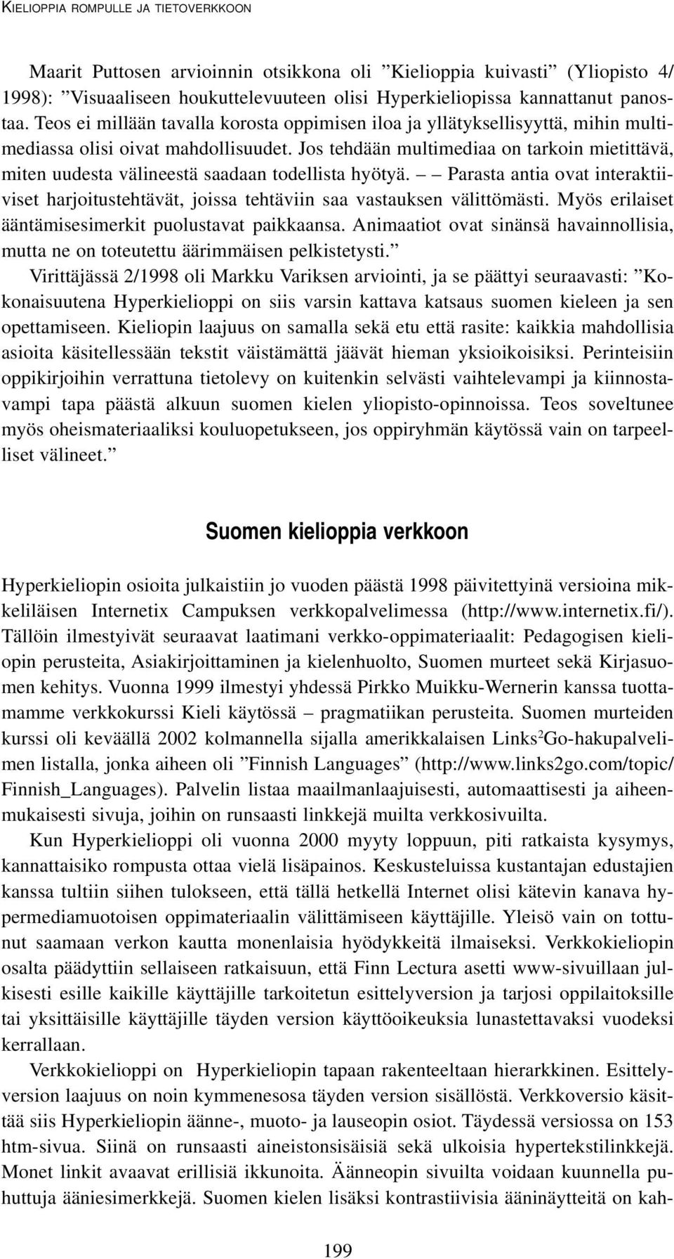 Jos tehdään multimediaa on tarkoin mietittävä, miten uudesta välineestä saadaan todellista hyötyä. Parasta antia ovat interaktiiviset harjoitustehtävät, joissa tehtäviin saa vastauksen välittömästi.