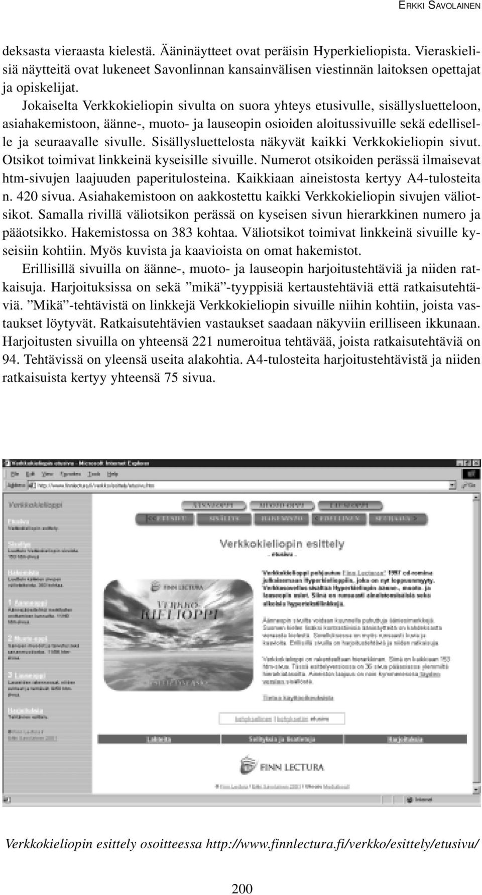 Jokaiselta Verkkokieliopin sivulta on suora yhteys etusivulle, sisällysluetteloon, asiahakemistoon, äänne-, muoto- ja lauseopin osioiden aloitussivuille sekä edelliselle ja seuraavalle sivulle.