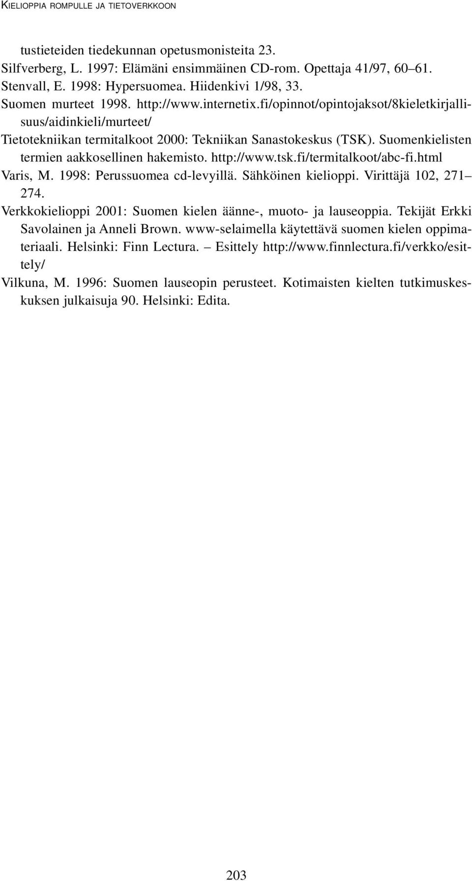 http://www.tsk.fi/termitalkoot/abc-fi.html Varis, M. 1998: Perussuomea cd-levyillä. Sähköinen kielioppi. Virittäjä 102, 271 274. Verkkokielioppi 2001: Suomen kielen äänne-, muoto- ja lauseoppia.