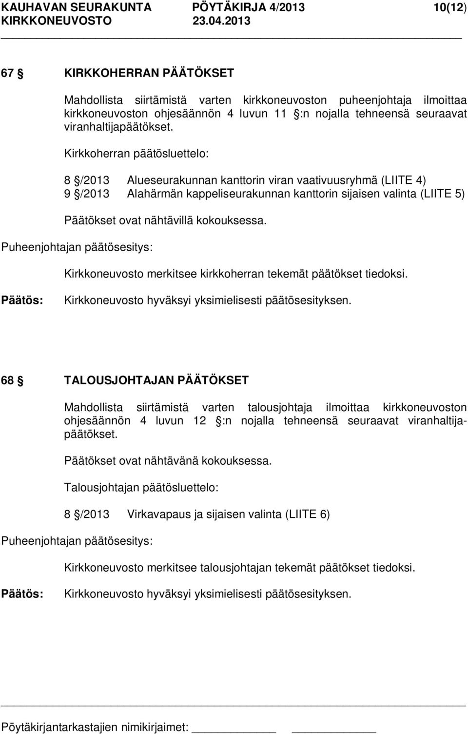 Kirkkoherran päätösluettelo: 8 /2013 Alueseurakunnan kanttorin viran vaativuusryhmä (LIITE 4) 9 /2013 Alahärmän kappeliseurakunnan kanttorin sijaisen valinta (LIITE 5) Päätökset ovat nähtävillä