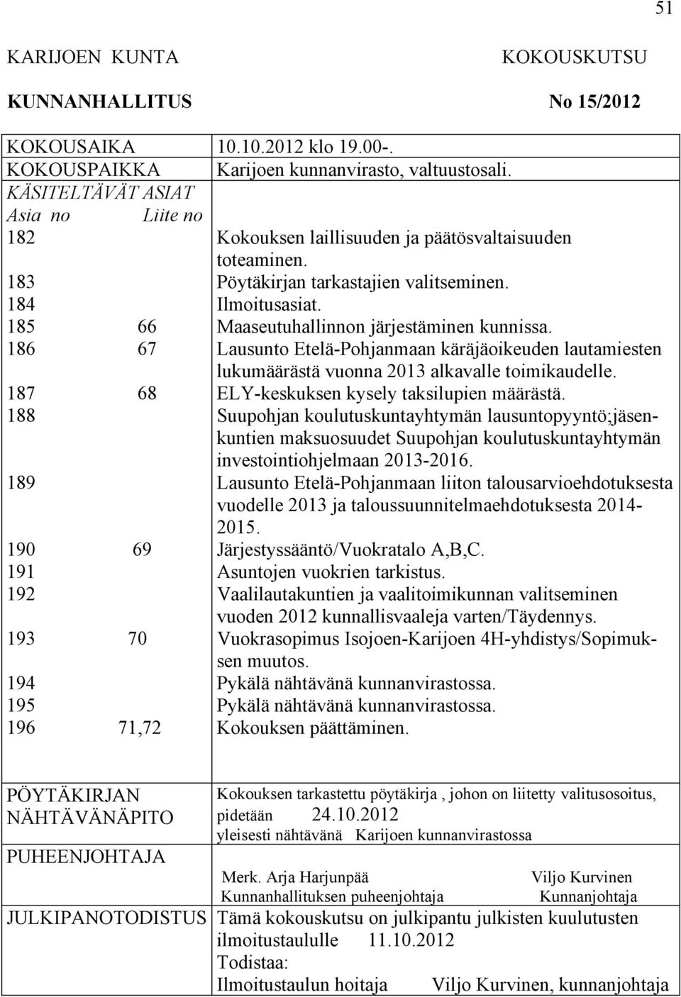 Pöytäkirjan tarkastajien valitseminen. Ilmoitusasiat. Maaseutuhallinnon järjestäminen kunnissa. Lausunto Etelä-Pohjanmaan käräjäoikeuden lautamiesten lukumäärästä vuonna 2013 alkavalle toimikaudelle.