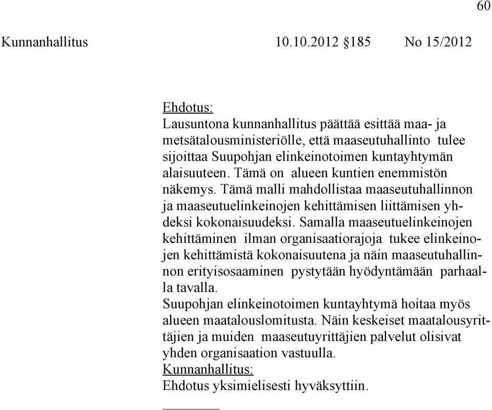 Tämä on alueen kuntien enemmistön näkemys. Tämä malli mahdollistaa maaseutuhallinnon ja maaseutuelinkeinojen kehittämisen liittämisen yhdeksi kokonaisuudeksi.