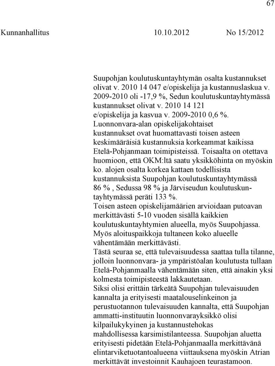 Luonnonvara-alan opiskelijakohtaiset kustannukset ovat huomattavasti toisen asteen keskimääräisiä kustannuksia korkeammat kaikissa Etelä-Pohjanmaan toimipisteissä.