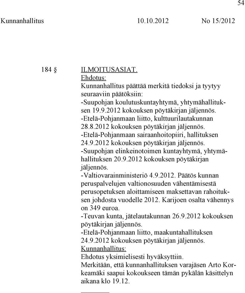 9.2012 kokouksen pöytäkirjan jäljennös. -Valtiovarainministeriö 4.9.2012. Päätös kunnan peruspalvelujen valtionosuuden vähentämisestä perusopetuksen aloittamiseen maksettavan rahoituksen johdosta vuodelle 2012.