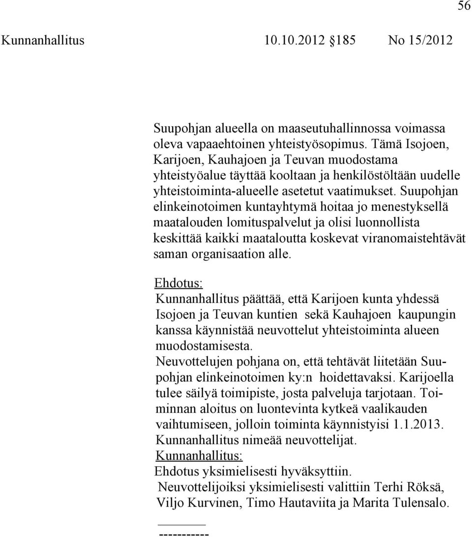 Suupohjan elinkeinotoimen kuntayhtymä hoitaa jo menestyksellä maatalouden lomituspalvelut ja olisi luonnollista keskittää kaikki maataloutta koskevat viranomaistehtävät saman organisaation alle.