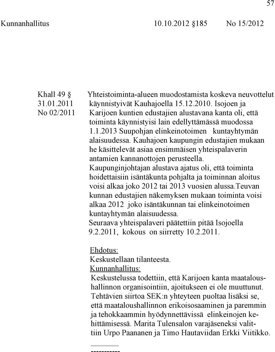 Kauhajoen kaupungin edustajien mukaan he käsittelevät asiaa ensimmäisen yhteispalaverin antamien kannanottojen perusteella.