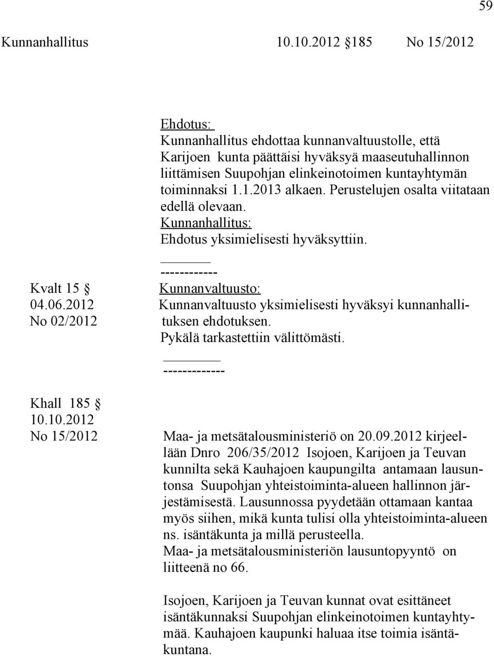 Perustelujen osalta viitataan edellä olevaan. Ehdotus yksimielisesti hyväksyttiin. ------------ Kvalt 15 Kunnanvaltuusto: 04.06.