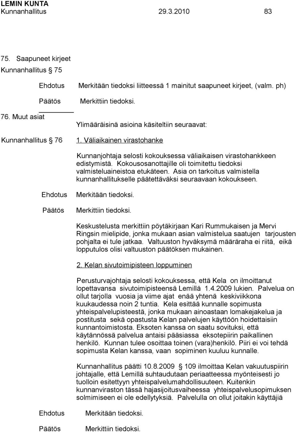 Kokousosanottajille oli toimitettu tiedoksi valmisteluaineistoa etukäteen. Asia on tarkoitus valmistella kunnanhallitukselle päätettäväksi seuraavaan kokoukseen. Merkitään tiedoksi.