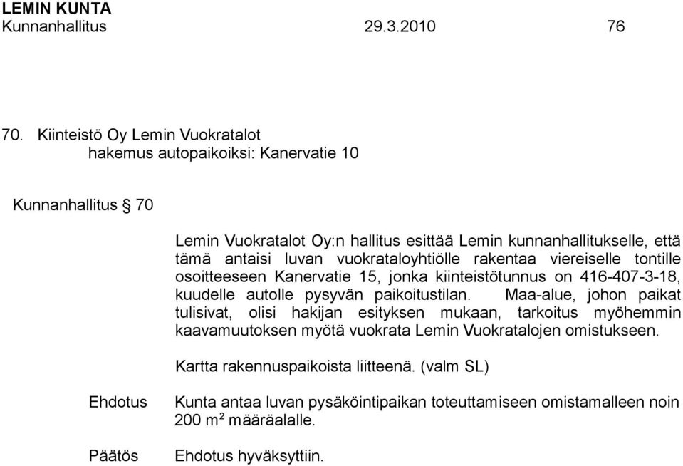 antaisi luvan vuokrataloyhtiölle rakentaa viereiselle tontille osoitteeseen Kanervatie 15, jonka kiinteistötunnus on 416-407-3-18, kuudelle autolle pysyvän