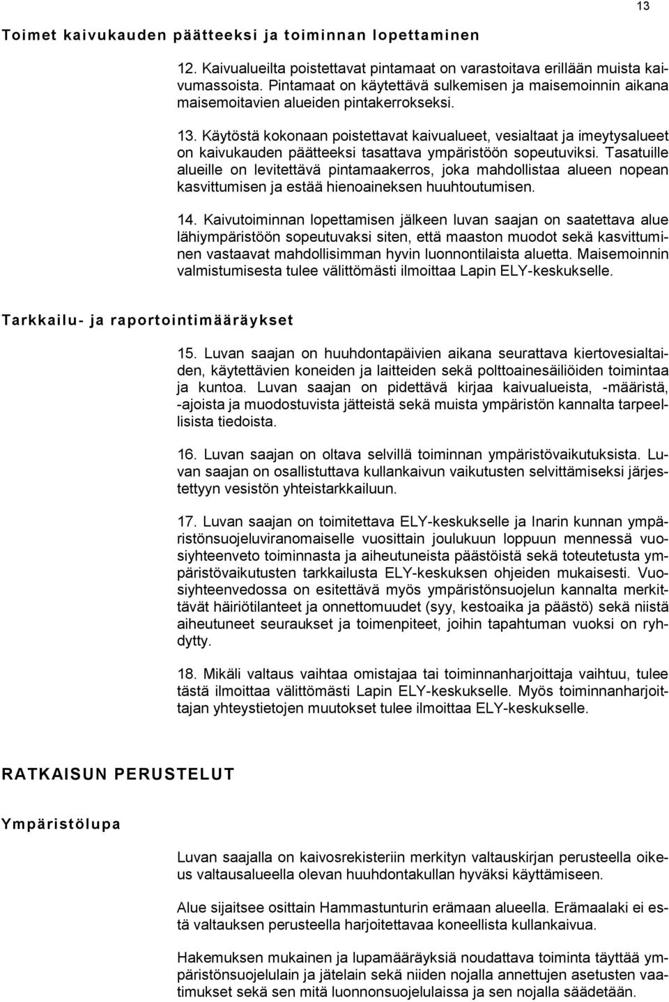 Käytöstä kokonaan poistettavat kaivualueet, vesialtaat ja imeytysalueet on kaivukauden päätteeksi tasattava ympäristöön sopeutuviksi.