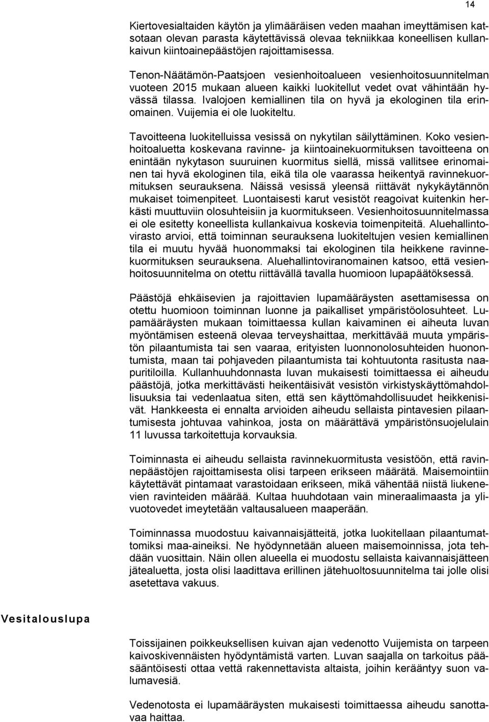 Ivalojoen kemiallinen tila on hyvä ja ekologinen tila erinomainen. Vuijemia ei ole luokiteltu. Tavoitteena luokitelluissa vesissä on nykytilan säilyttäminen.