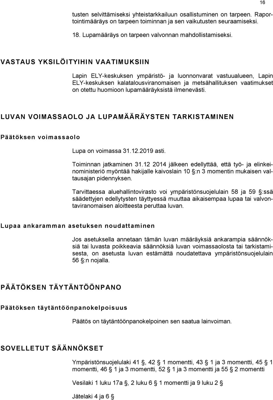 lupamääräyksistä ilmenevästi. LUVAN VOIMASSAOLO JA LUPAMÄÄRÄYSTEN TARKISTAMINEN Päätöksen voimassaolo Lupa on voimassa 31.12.2019 asti. Toiminnan jatkaminen 31.