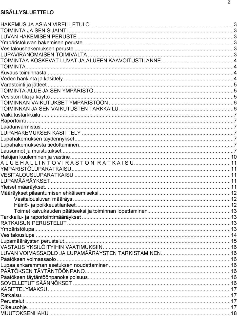 .. 5 TOIMINTA-ALUE JA SEN YMPÄRISTÖ... 5 Vesistön tila ja käyttö... 5 TOIMINNAN VAIKUTUKSET YMPÄRISTÖÖN... 6 TOIMINNAN JA SEN VAIKUTUSTEN TARKKAILU... 6 Vaikutustarkkailu... 7 Raportointi.