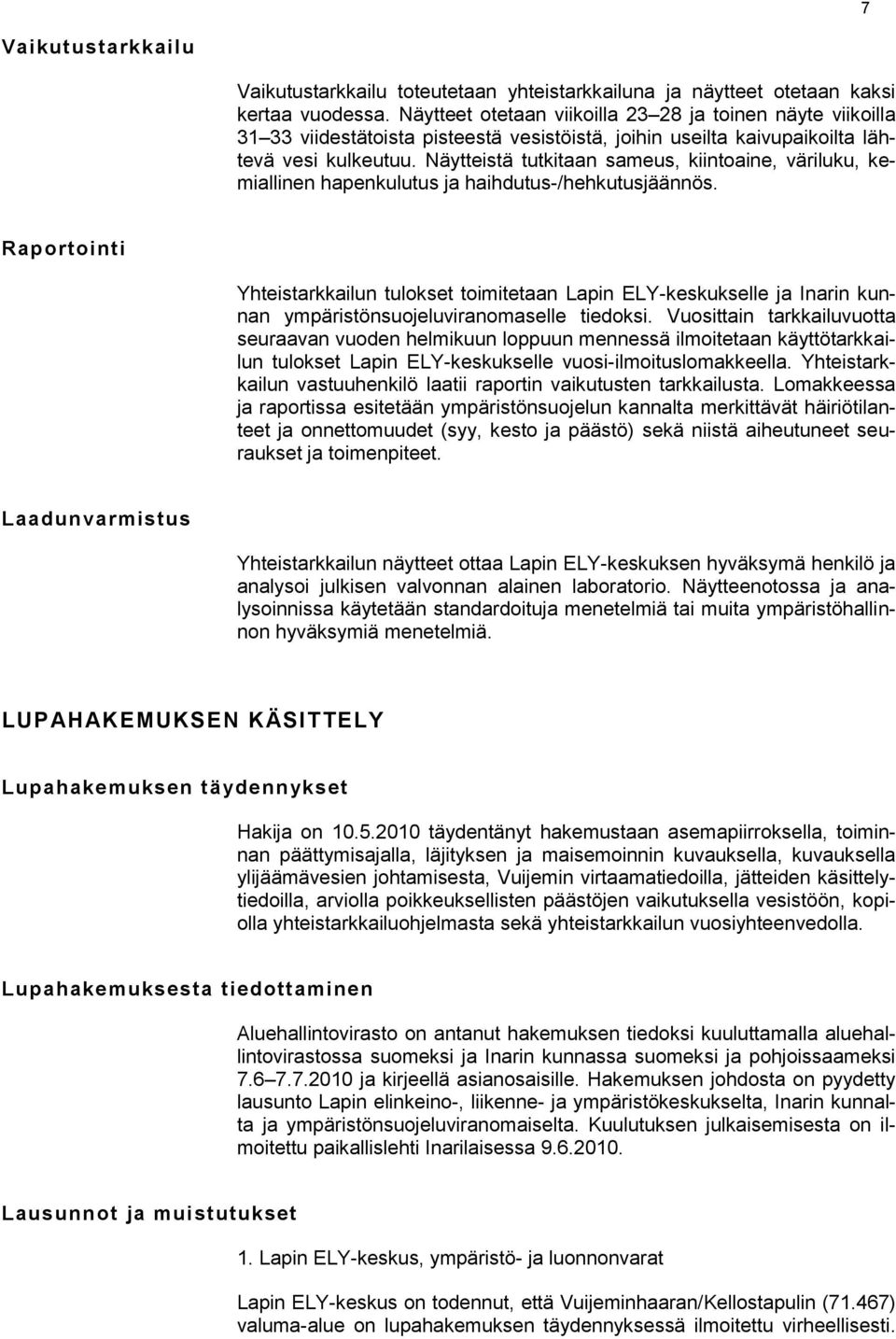 Näytteistä tutkitaan sameus, kiintoaine, väriluku, kemiallinen hapenkulutus ja haihdutus-/hehkutusjäännös.
