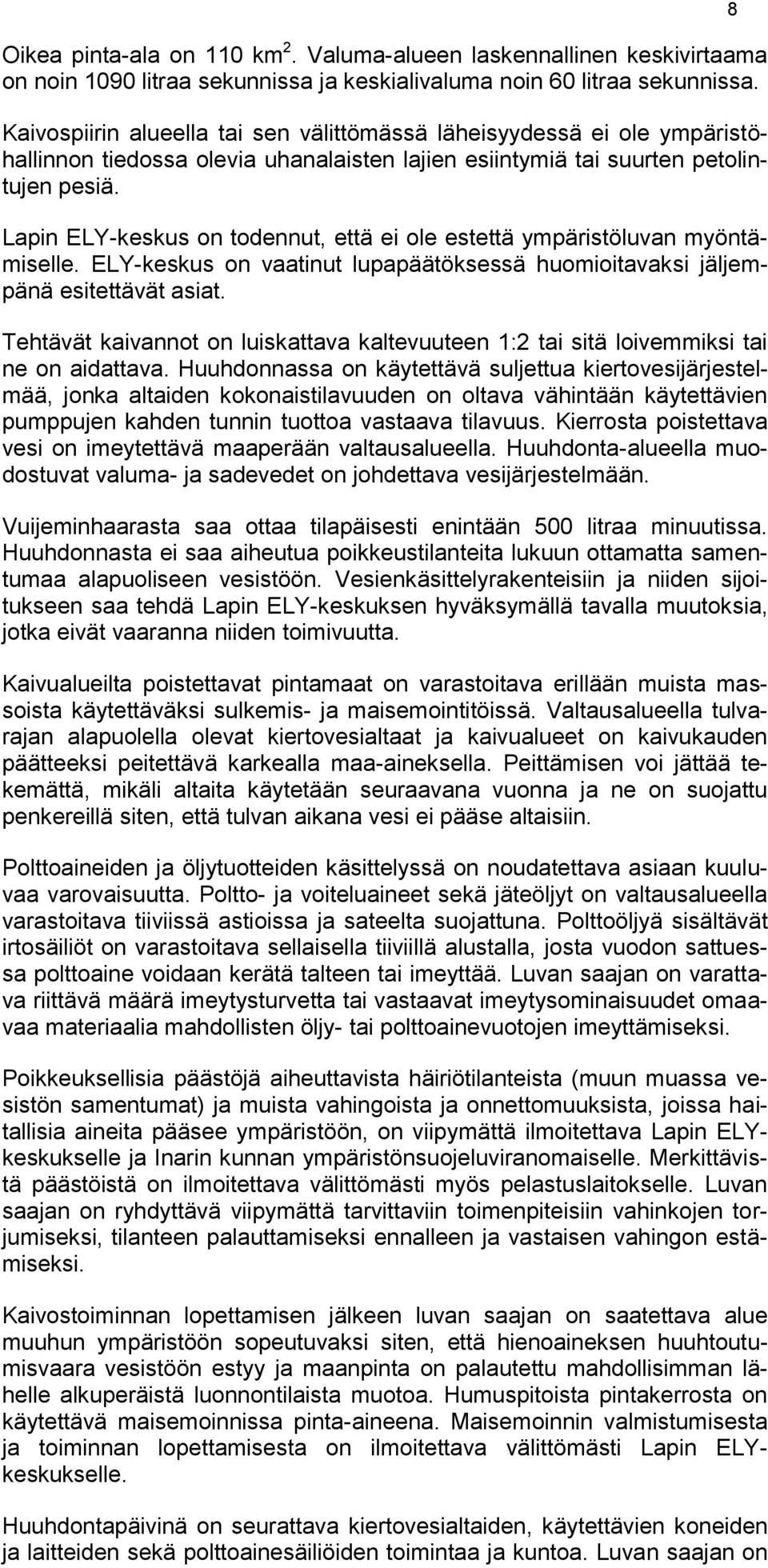 Lapin ELY-keskus on todennut, että ei ole estettä ympäristöluvan myöntämiselle. ELY-keskus on vaatinut lupapäätöksessä huomioitavaksi jäljempänä esitettävät asiat.