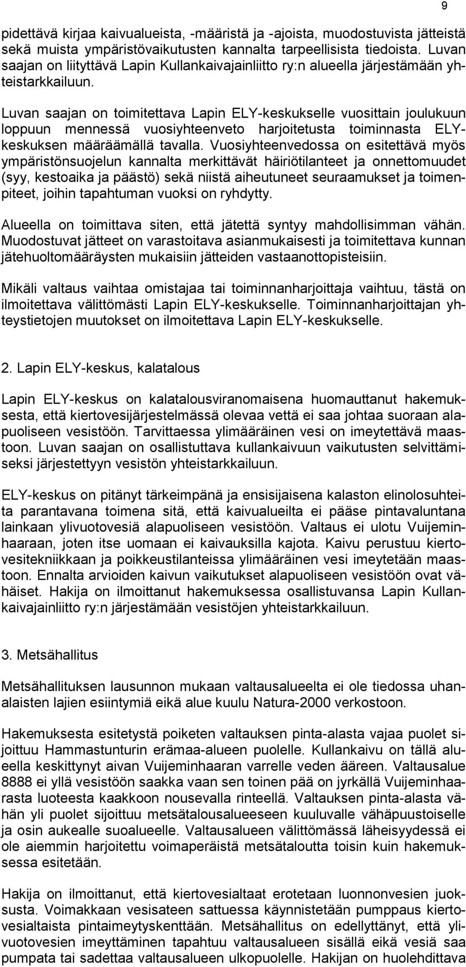 Luvan saajan on toimitettava Lapin ELY-keskukselle vuosittain joulukuun loppuun mennessä vuosiyhteenveto harjoitetusta toiminnasta ELYkeskuksen määräämällä tavalla.