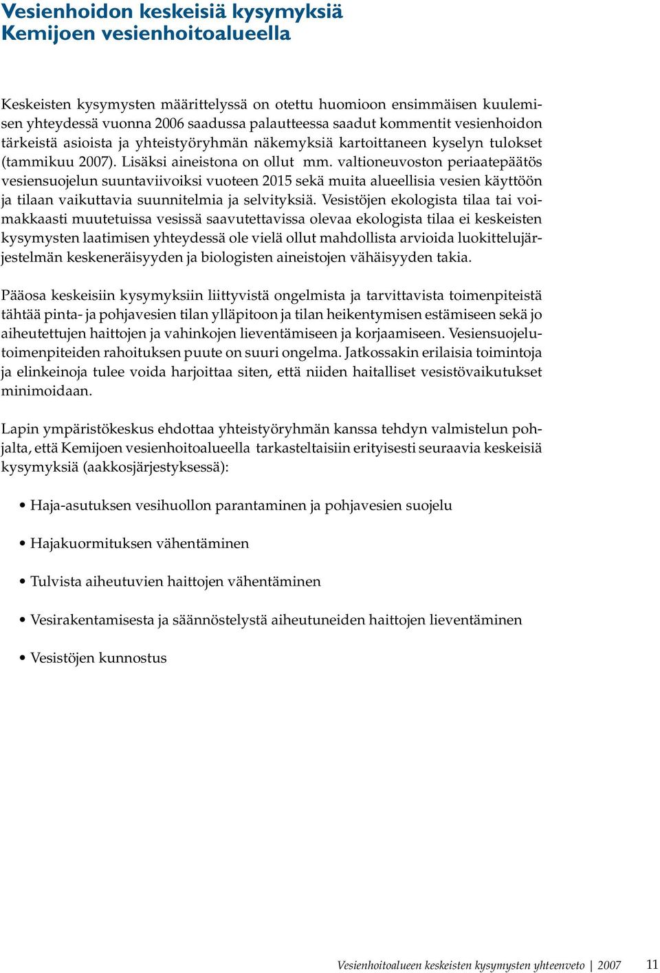 valtioneuvoston periaatepäätös vesiensuojelun suuntaviivoiksi vuoteen 2015 sekä muita alueellisia vesien käyttöön ja tilaan vaikuttavia suunnitelmia ja selvityksiä.