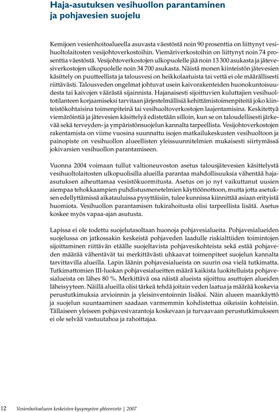 Näistä monen kiinteistön jätevesien käsittely on puutteellista ja talousvesi on heikkolaatuista tai vettä ei ole määrällisesti riittävästi.