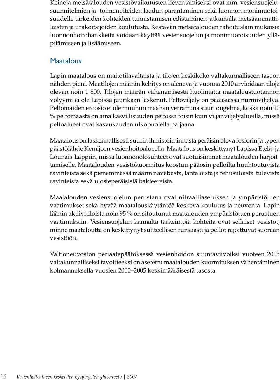 koulutusta. Kestävän metsätalouden rahoituslain mukaisia luonnonhoitohankkeita voidaan käyttää vesiensuojelun ja monimuotoisuuden ylläpitämiseen ja lisäämiseen.