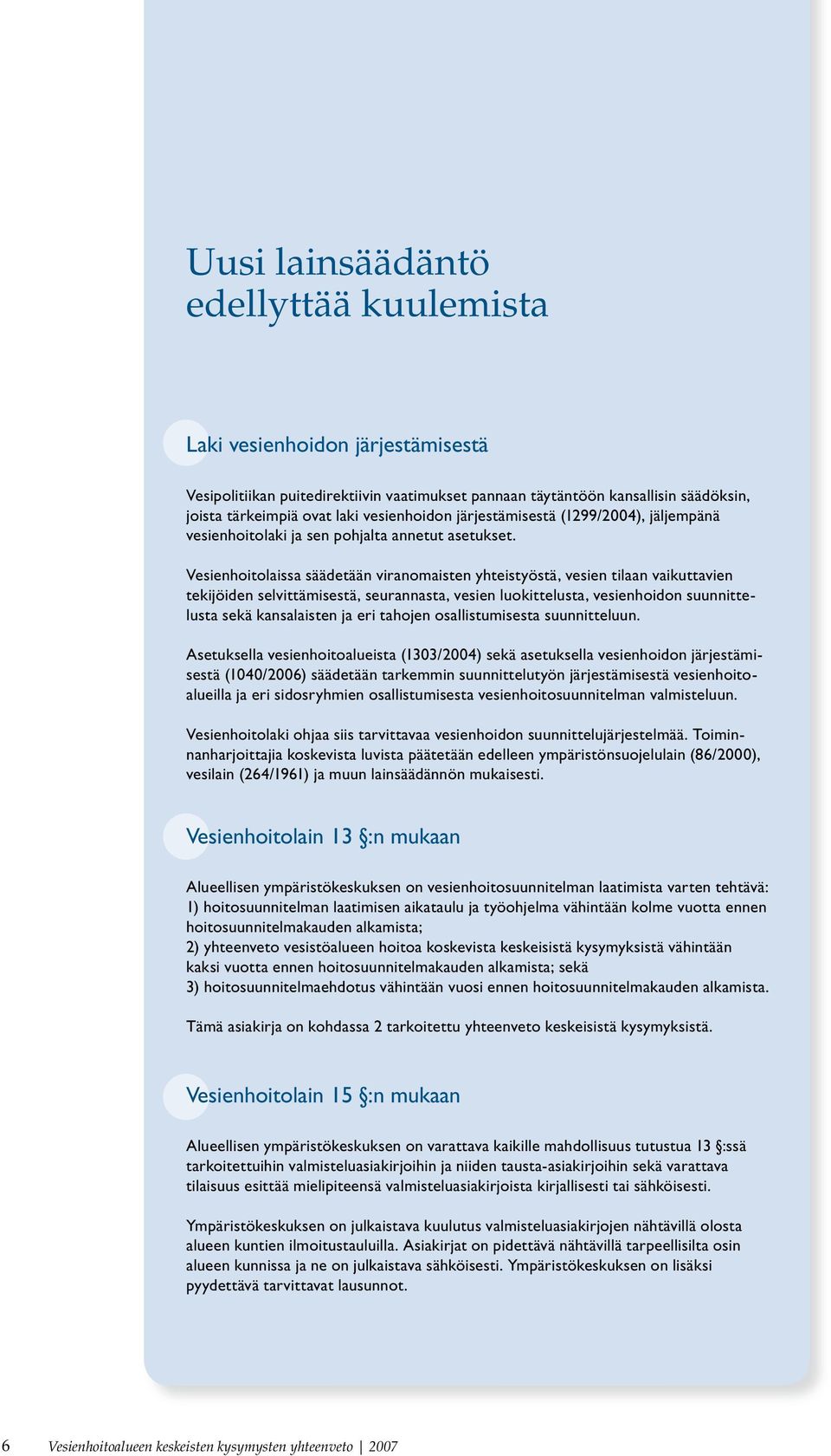 Vesienhoitolaissa säädetään viranomaisten yhteistyöstä, vesien tilaan vaikuttavien tekijöiden selvittämisestä, seurannasta, vesien luokittelusta, vesienhoidon suunnittelusta sekä kansalaisten ja eri