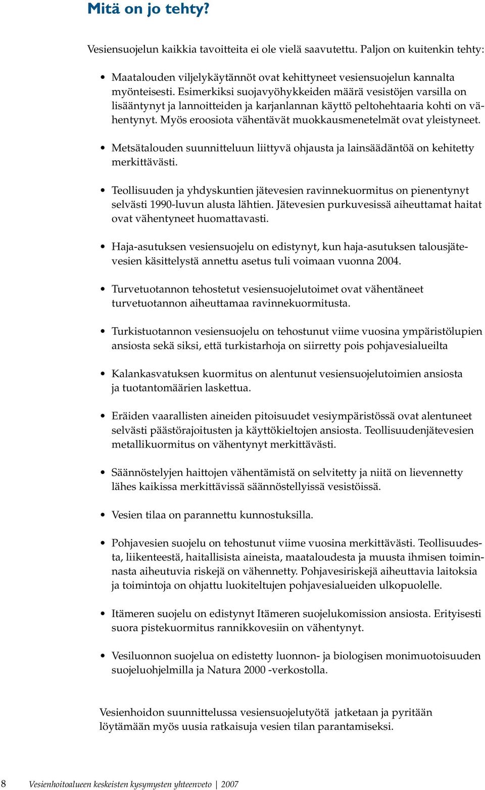 Myös eroosiota vähentävät muokkausmenetelmät ovat yleistyneet. Metsätalouden suunnitteluun liittyvä ohjausta ja lainsäädäntöä on kehitetty merkittävästi.