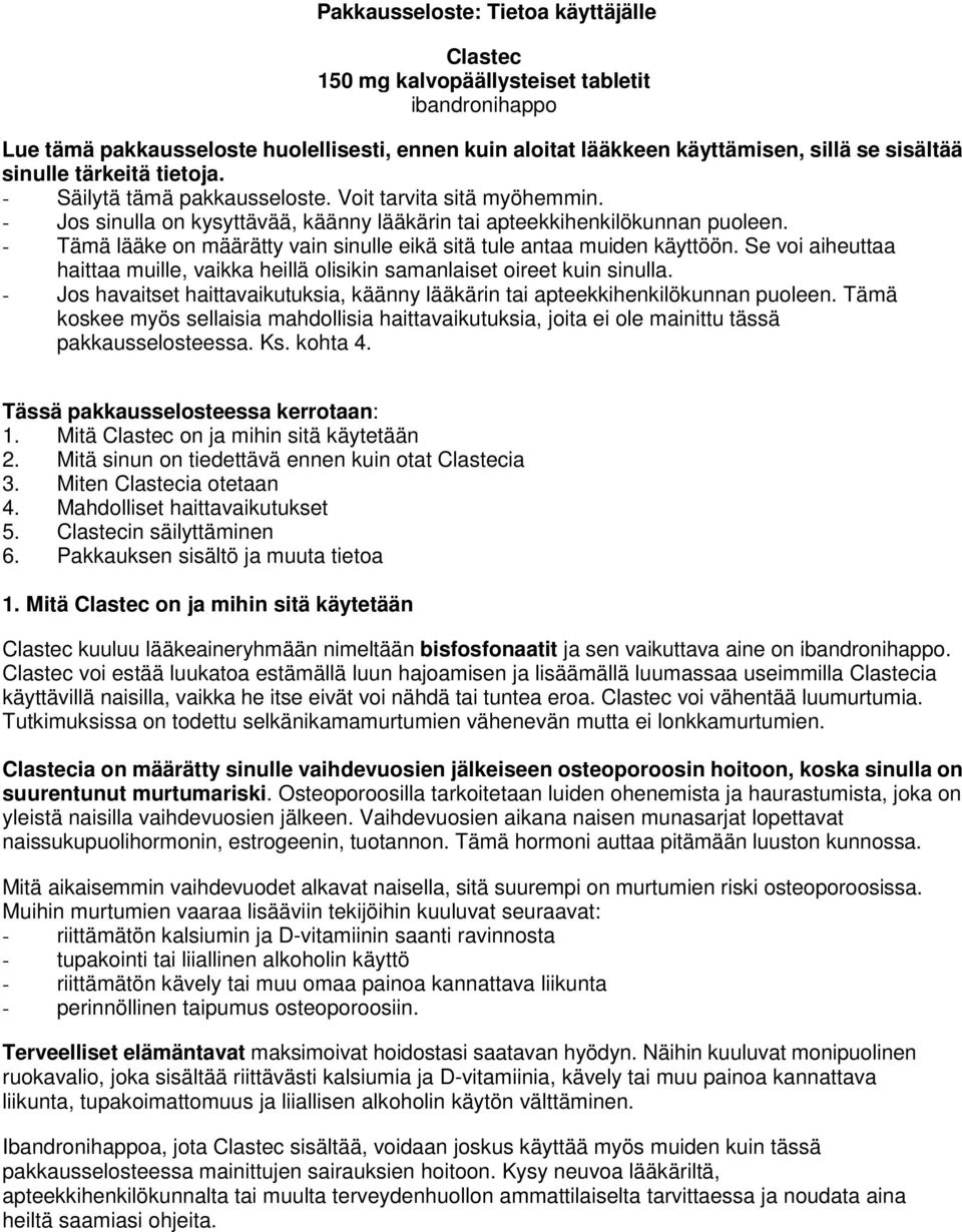 - Tämä lääke on määrätty vain sinulle eikä sitä tule antaa muiden käyttöön. Se voi aiheuttaa haittaa muille, vaikka heillä olisikin samanlaiset oireet kuin sinulla.