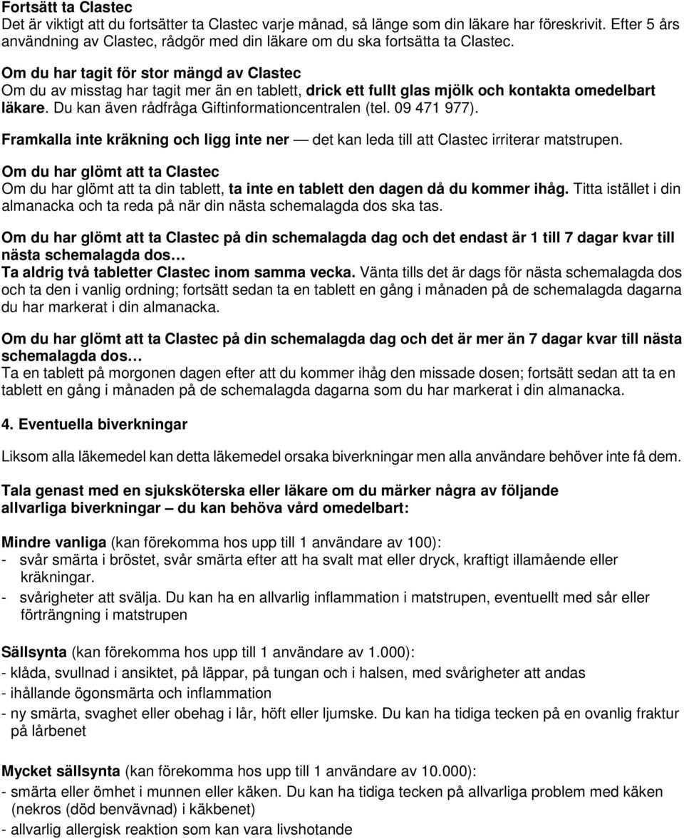 Om du har tagit för stor mängd av Clastec Om du av misstag har tagit mer än en tablett, drick ett fullt glas mjölk och kontakta omedelbart läkare. Du kan även rådfråga Giftinformationcentralen (tel.