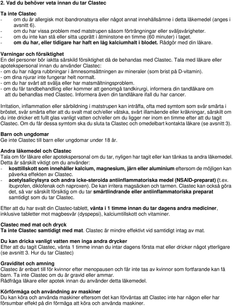 - om du har, eller tidigare har haft en låg kalciumhalt i blodet. Rådgör med din läkare. Varningar och försiktighet En del personer bör iaktta särskild försiktighet då de behandas med Clastec.
