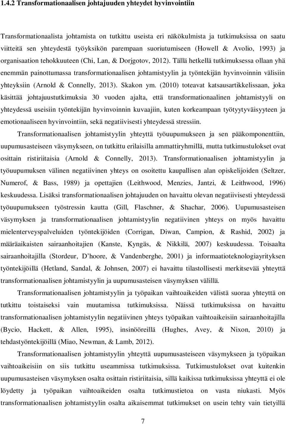 Tällä hetkellä tutkimuksessa ollaan yhä enemmän painottumassa transformationaalisen johtamistyylin ja työntekijän hyvinvoinnin välisiin yhteyksiin (Arnold & Connelly, 2013). Skakon ym.