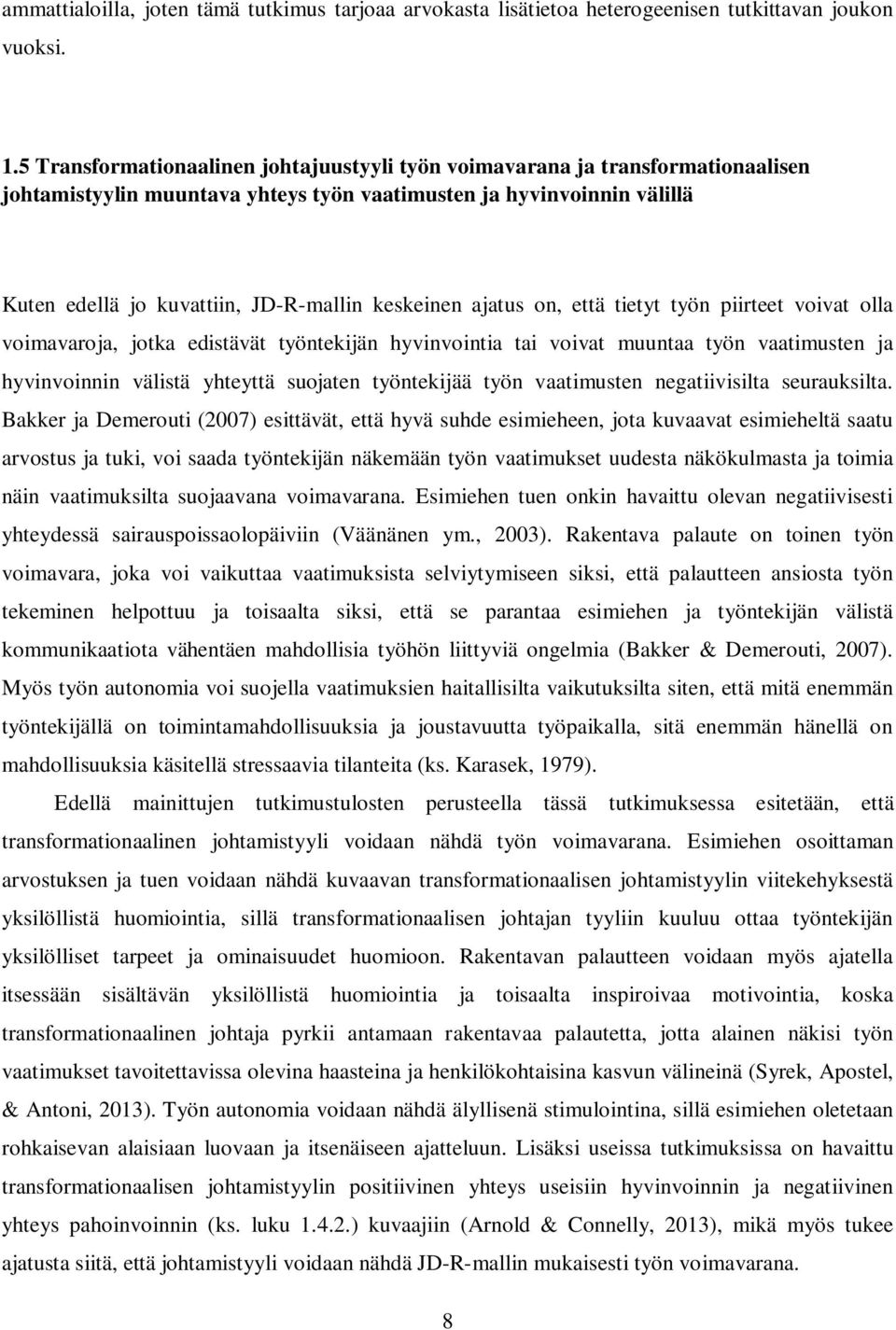 keskeinen ajatus on, että tietyt työn piirteet voivat olla voimavaroja, jotka edistävät työntekijän hyvinvointia tai voivat muuntaa työn vaatimusten ja hyvinvoinnin välistä yhteyttä suojaten