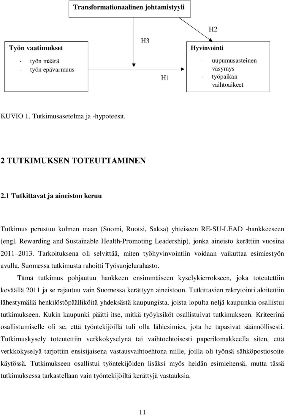 Rewarding and Sustainable Health-Promoting Leadership), jonka aineisto kerättiin vuosina 2011 2013. Tarkoituksena oli selvittää, miten työhyvinvointiin voidaan vaikuttaa esimiestyön avulla.