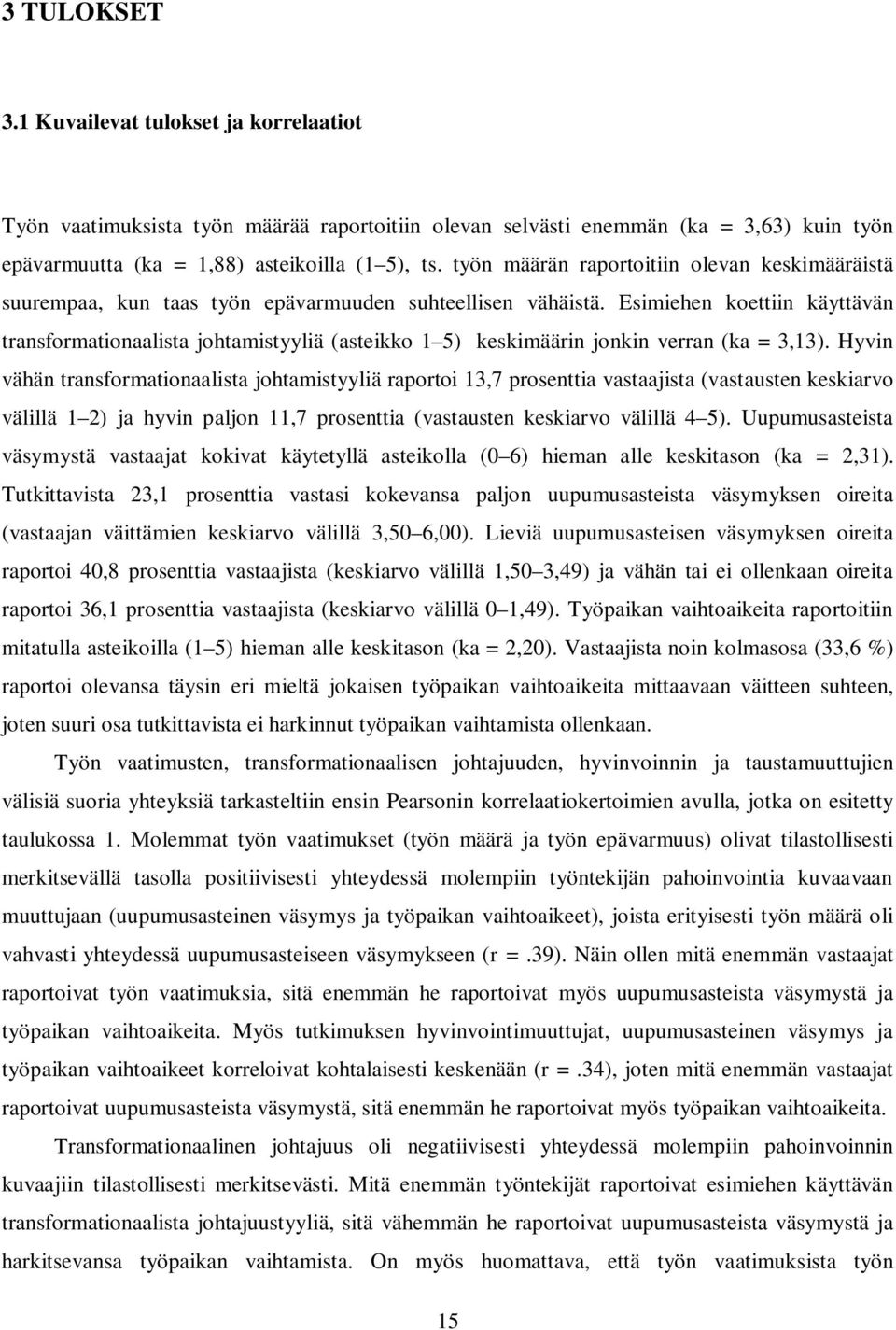 Esimiehen koettiin käyttävän transformationaalista johtamistyyliä (asteikko 1 5) keskimäärin jonkin verran (ka = 3,13).