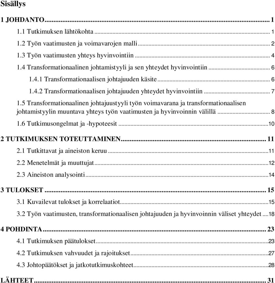 5 Transformationaalinen johtajuustyyli työn voimavarana ja transformationaalisen johtamistyylin muuntava yhteys työn vaatimusten ja hyvinvoinnin välillä... 8 1.6 Tutkimusongelmat ja -hypoteesit.